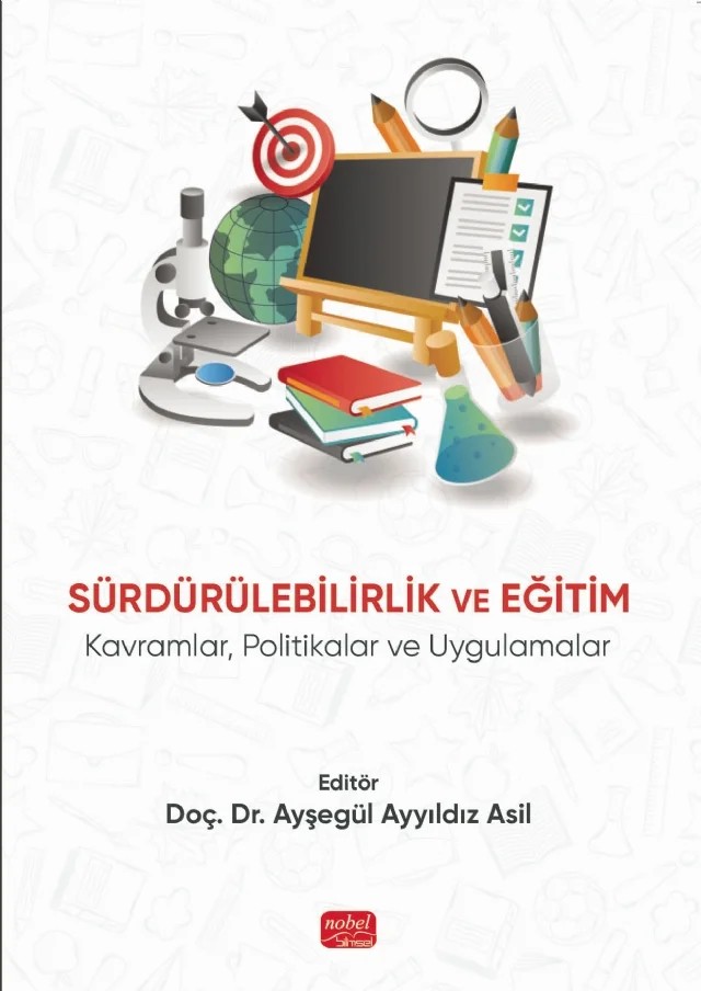 SÜRDÜRÜLEBİLİRLİK VE EĞİTİM - Kavramlar, Politikalar ve Uygulamalar – Ayşegül Ayyıldız Asil, Esra Duygu Erkol, Eylem Bayram Tuncay, Güldane Araz Ay, Güliz Şahin, Murat Tamer, Mustafa Şahin, Nurdan Ödemiş Keleş, Sinan Bataklar, Tuğba İnciman Çelik, Yavuz Ercan Gül – Nobel Bilimsel Eserler kitap kapağı