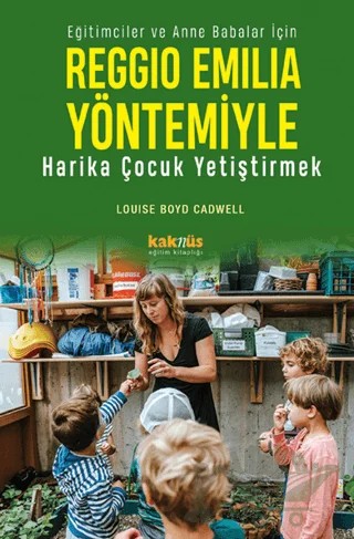 Reggio Emilia Yaklaşımıyla Harika Çocuk Yetiştirmek – Louise Boyd Cadwell – Kaknüs Yayınları kitap kapağı