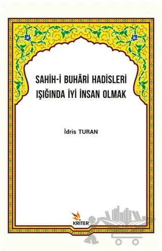 Sahih-i Buhari Hadisleri Işığında İyi İnsan Olmak – İdris Turan – Kriter Yayınları kitap kapağı