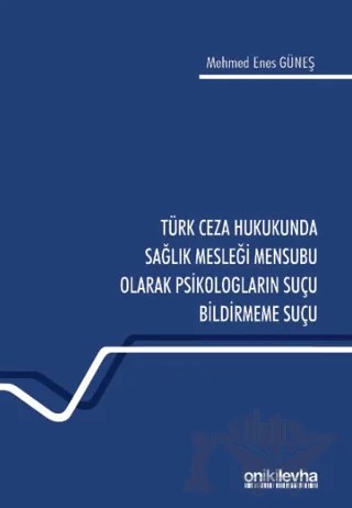 Türk Ceza Hukukunda Sağlık Mesleği Mensubu Olarak Psikologların Suçu Bildirmeme Suçu – Mehmed Enes Güneş – On İki Levha Yayınları kitap kapağı