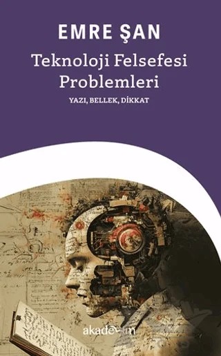 Teknoloji Felsefesi Problemleri: Yazı, Bellek, Dikkat – Emre Şan – Akademim Kitaplığı kitap kapağı