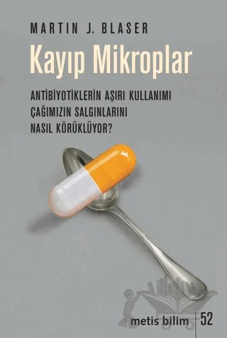Kayıp Mikroplar - Antibiyotiklerin Aşırı Kullanımı Çağımızın Salgınlarını Nasıl Körüklüyor? – Martin J. Blaser – Metis Yayınları kitap kapağı