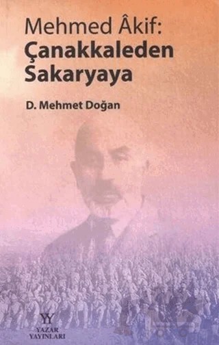 Mehmed Akif: Çanakkaleden Sakaryaya – D. Mehmet Doğan – Yazar Yayınları kitap kapağı