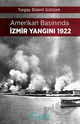 Amerikan Basınında İzmir Yangını 1922 – Turgay Bülent Göktürk – Tarihçi Kitabevi kitap kapağı