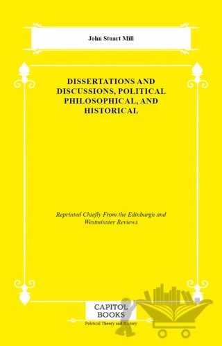 Dissertations and Discussions, Political Philosophical, and Historical – John Stuart Mill – Capitol Books kitap kapağı