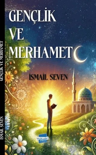 Gençlik ve Merhamet – İsmail Seven – Kalem Lügat Yayıncılık kitap kapağı