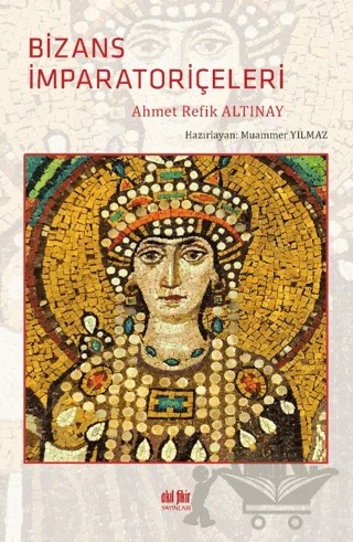Bizans İmparatoriçeleri – Ahmet Refik Altınay – Akıl Fikir Yayınları kitap kapağı