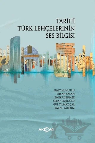 Tarihi Türk Lehçelerinin Ses Bilgisi – Ümit Hunutlu, Erkan Salan, Emek Üşenmez, Serap Ekşioğlu, Gül Yılmaz Çal, Emine Gürbüz – Akçağ Yayınları kitap kapağı