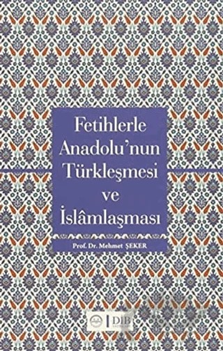 Fetihlerle Anadolu'nun Türkleşmesi ve İslamlaşması – Mehmet Şeker – Diyanet İşleri Başkanlığı kitap kapağı
