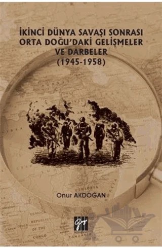 İkinci Dünya Savaşı Sonrası Orta Doğu'daki Gelişmeler ve Darbeler (1945-1958) – Onur Akdoğan – Gazi Kitabevi kitap kapağı