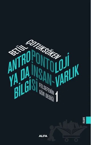 Antropontoloji Ya Da İnsan-Varlık Bilgisi – Betül Çotuksöken – Alfa Yayınları kitap kapağı