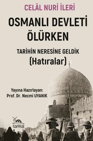 Osmanlı Devleti Ölürken – Celal Nuri İleri – Sarmal Kitabevi kitap kapağı
