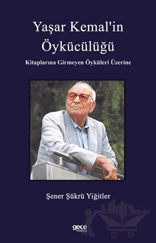 Yaşar Kemal’in Öykücülüğü Kitaplarına Girmeyen Öyküleri Üzerine – Şener Şükrü Yiğitler – Gece Kitaplığı kitap kapağı
