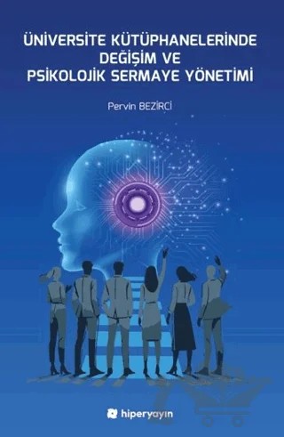 Üniversite Kütüphanelerinde Değişim ve Psikolojik Sermaye Yönetimi – Pervin Bezirci – Hiperlink Yayınları kitap kapağı