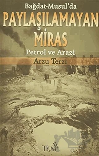 Bağdat-Musul’da Paylaşılamayan Miras Petrol ve Arazi – Arzu Terzi – Truva Yayınları kitap kapağı