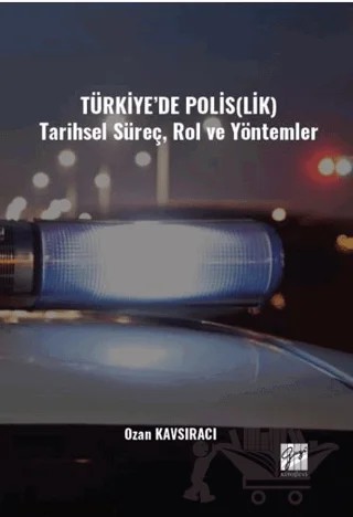 Türkiye’de Polis(lik) Tarihsel Süreç, Rol ve Yöntemler – Ozan Kavsıracı – Gazi Kitabevi kitap kapağı