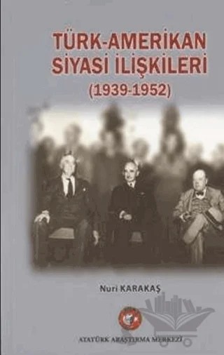 Türk-Amerikan Siyasi İlişkileri (1939-1952) – Nuri Karakaş – Atatürk Araştırma Merkezi kitap kapağı