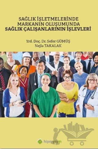 Sağlık İşletmelerinde Markanın Oluşumunda Sağlık Çalışanlarının İşlevleri – Sefer Gümüş, Nejla Takalak – Hiperlink Yayınları kitap kapağı