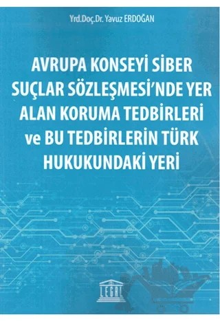 Avrupa Konseyi Siber Suçlar Sözleşmesi'nde Yer Alan Koruma Tedbirleri ve Bu Tedbirlerin Türk Hukukundaki Yeri – Yavuz Erdoğan – Legal Yayıncılık kitap kapağı