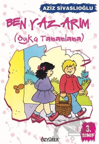 Ben Yazarım 3. Sınıf Öykü Tamamlama – Aziz Sivaslıoğlu – Özyürek Yayınları kitap kapağı
