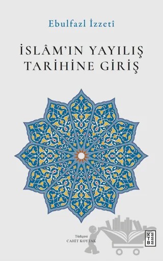 İslam’ın Yayılış Tarihine Giriş – Ebulfazl İzzeti – Ketebe Yayınları kitap kapağı