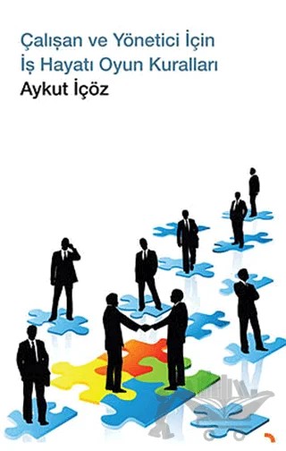 Çalışan ve Yönetici İçin İş Hayatı Oyun Kuralları – Aykut İçöz – Cinius Yayınları kitap kapağı
