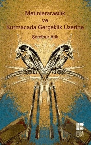 Metinlerarasılık ve Kurmacada Gerçeklik Üzerine – Şerefnur Atik – Bilge Kültür Sanat kitap kapağı