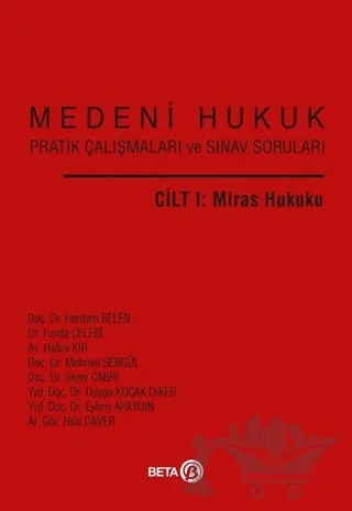 Medeni Hukuk Pratik Çalışmaları ve Sınav Soruları Cilt 1 : Miras Hukuku – Duygu Koçak Diker, Eylem Apaydın, Funda Çelebi, Hafize Kır, Herdem Belen, Hilal Daver, Mehmet Şengül – Beta Yayınevi kitap kapağı