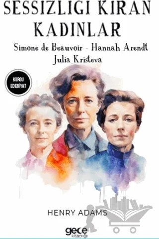 Sessizliği Kıran Kadınlar – Simone de Beauvoir, Julia Kristeva, Hannah Arendt – Gece Kitaplığı kitap kapağı