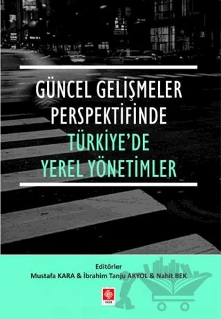 Güncel Gelişmeler Perspektifinde Türkiye'de Yerel Yönetimler – İbrahim Tanju Akyol, Mustafa Kara, Nahit Bek – Ekin Basım Yayın kitap kapağı