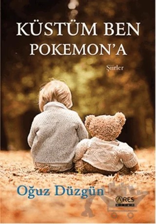 Küstüm Ben Pokemon’a – Oğuz Düzgün – Ares Yayınları kitap kapağı