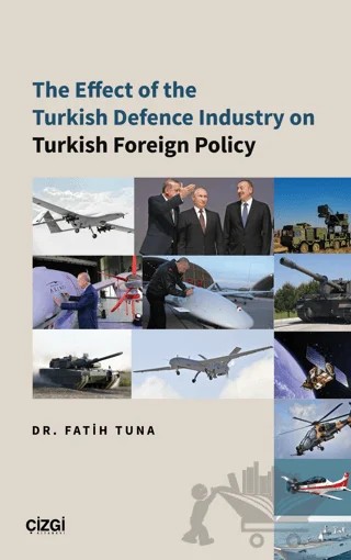 The Effect of the Turkish Defence İndustry on Turkish Foreign Policy – Fatih Tuna – Çizgi Kitabevi Yayınları kitap kapağı