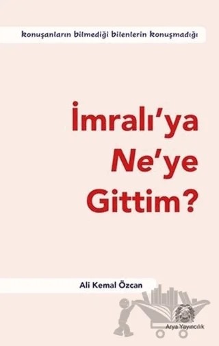 İmralı’ya Ne’ye Gittim? – Ali Kemal Özcan – Arya Yayıncılık kitap kapağı