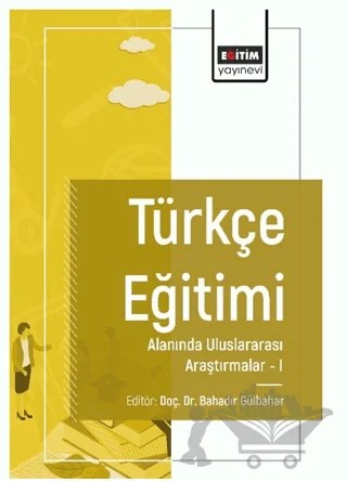 Türkçe Eğitimi Alanında Uluslararası Araştırmaları I – Bahadır Gülbahar, Merve Suroğlu Sofu, Rabia Demirkol, Hilal Gürler, Soner Garip, İrem Tay, İlhan Erdem, Mehmet Alver, Burçin Yılmaz, Çiçek Aslan, Mazhar Bal, Zeynep Arkan – Eğitim Yayınevi - Bilimsel Eserler kitap kapağı