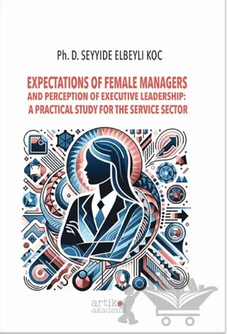 Expectations Of Female Managers And Perception Of Executive Leadership: A Practical Study For The Service Sector – Seyyide Elbeyli Koç – Artikel Akademi kitap kapağı