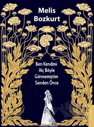Ben Kendimi Hiç Böyle Görmemiştim Senden Önce – Melis Bozkurt – Destek Yayınları kitap kapağı