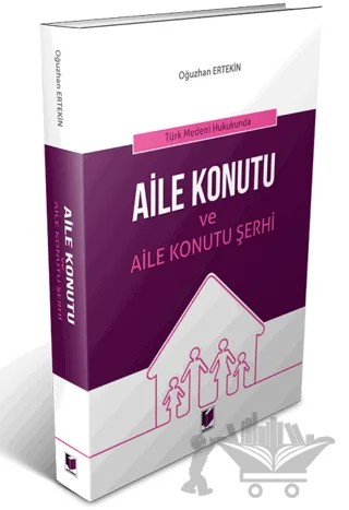 Türk Medeni Hukukunda Aile Konutu ve Aile Konutu Şerhi – Oğuzhan Ertekin – Adalet Yayınevi kitap kapağı