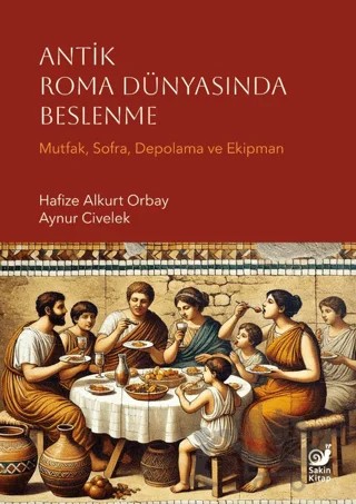 Antik Roma Dünyasında Beslenme – Hafize Alkurt Orbay, Aynur Civelek – Sakin Kitap kitap kapağı