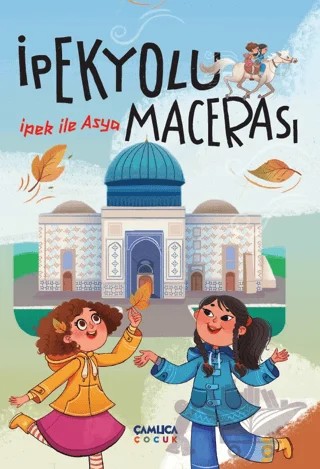 İpek ile Asya - İpek Yolu Macerası – Hacı Bayram Nebioğlu – Çamlıca Çocuk Yayınları kitap kapağı
