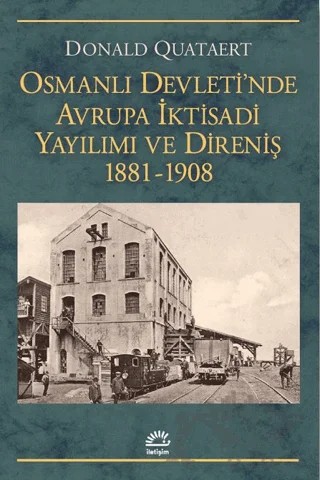 Osmanlı Devleti'nde Avrupa İktisadi Yayılımı ve Direnişi 1881 - 1908 – Donald Quataert – İletişim Yayınevi kitap kapağı