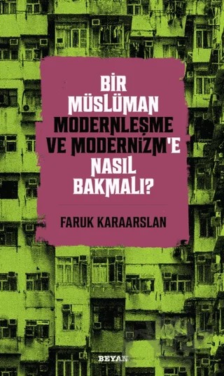 Bir Müslüman Modernleşme ve Modernizm’e Nasıl Bakmalı? – Faruk Karaarslan – Beyan Yayınları kitap kapağı