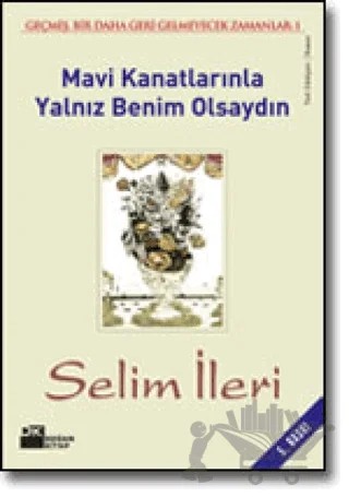 Mavi Kanatlarınla Yalnız Benim Olsaydın Geçmiş, Bir Daha Geri Gelmeyecek Zamanlar 1 – Selim İleri – Doğan Kitap kitap kapağı