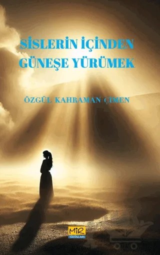 Sislerin İçinden Güneşe Yürümek – Özgül Kahraman Çimen – Mir Yayınları kitap kapağı