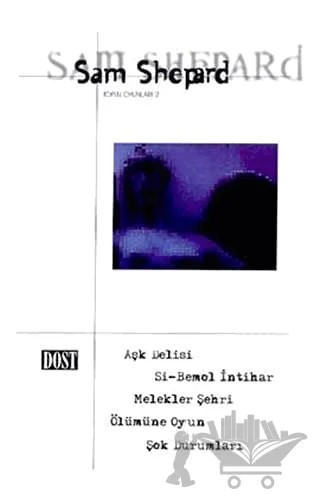 Toplu Oyunları 2 Aşk Delisi, Si-Bemol İntihar, Melekler Şehri, Ölümüne Oyun, Şok Durumları – Sam Shepard – Dost Kitabevi Yayınları kitap kapağı