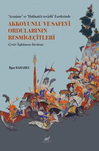 “Arzname” ve “Hulasatü’t-tevarih” Eserlerinde Akkoyunlu ve Safevi Ordularının Resmigeçitleri (Çeviri-Tıpkıbasım-İnceleme) – İlgar Baharlu – Paradigma Akademi Yayınları kitap kapağı