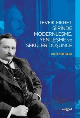 Tevfik Fikret Şiirinde Modernleşme Yenileşme ve Seküler Düşünce – İlker İşler – Akçağ Yayınları kitap kapağı