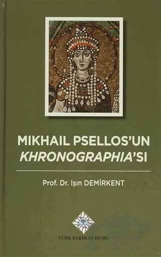 Mikhail Psellos’un Khronographia’sı – Işın Demirkent – Türk Tarih Kurumu Yayınları kitap kapağı