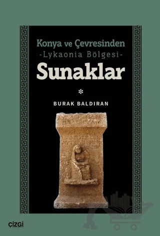 Konya ve Çevresinden -Lykaonia Bölgesi- Sunaklar – Burak Baldıran – Çizgi Kitabevi Yayınları kitap kapağı