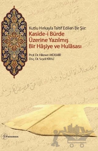 Kutlu Hırkayla Taltif Edilen Bir Şiir: Kasidei Bürde Üzerine Yazılmış Bir Haşiye ve Hulasası – Hikmet Akdemir, Seydi Kiraz – Fenomen Yayıncılık kitap kapağı