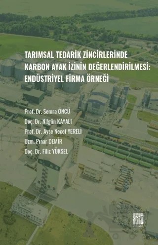 Tarımsal Tedarik Zincirlerinde Karbon Ayak İzinin Değerlendirilmesi - Endüstriyel Firma Örneği – Filiz Yüksel, Pınar Demir, Nilgün Kayalı, Semra Öncü, Ayşe Necef Yereli – Gazi Kitabevi kitap kapağı